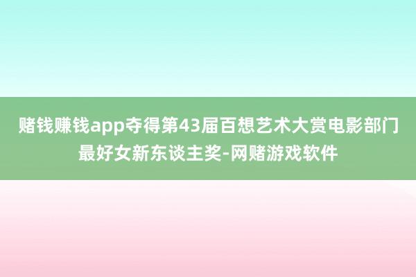 赌钱赚钱app夺得第43届百想艺术大赏电影部门最好女新东谈主奖-网赌游戏软件