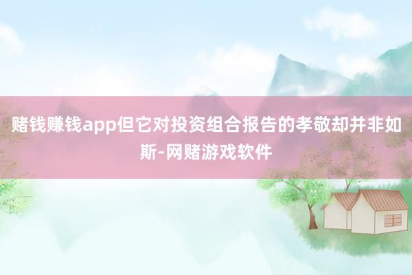 赌钱赚钱app但它对投资组合报告的孝敬却并非如斯-网赌游戏软件