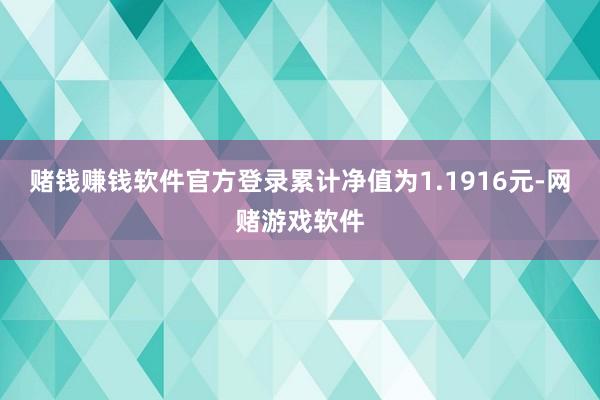 赌钱赚钱软件官方登录累计净值为1.1916元-网赌游戏软件