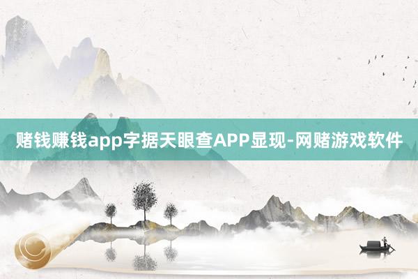 赌钱赚钱app字据天眼查APP显现-网赌游戏软件