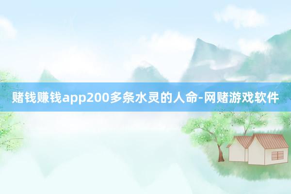 赌钱赚钱app200多条水灵的人命-网赌游戏软件